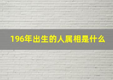 196年出生的人属相是什么