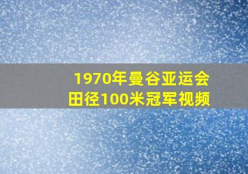 1970年曼谷亚运会田径100米冠军视频