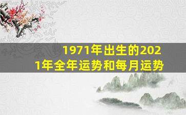 1971年出生的2021年全年运势和每月运势