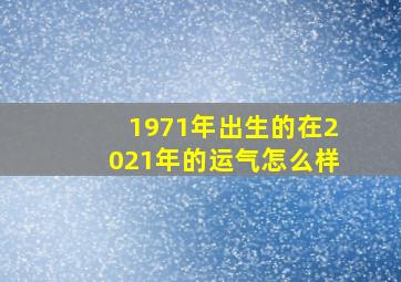 1971年出生的在2021年的运气怎么样