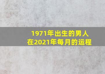 1971年出生的男人在2021年每月的运程