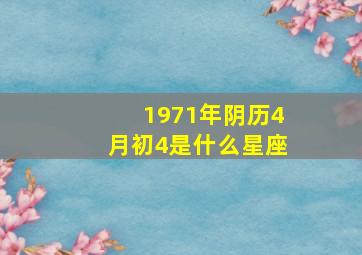 1971年阴历4月初4是什么星座