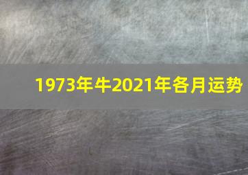 1973年牛2021年各月运势