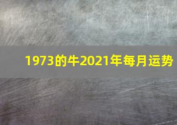 1973的牛2021年每月运势