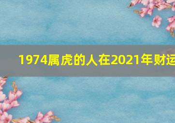 1974属虎的人在2021年财运