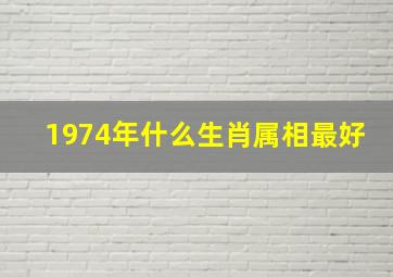 1974年什么生肖属相最好