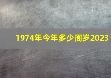 1974年今年多少周岁2023