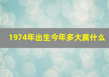 1974年出生今年多大属什么