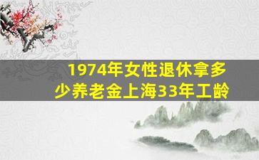 1974年女性退休拿多少养老金上海33年工龄