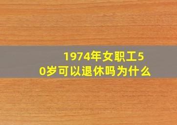 1974年女职工50岁可以退休吗为什么