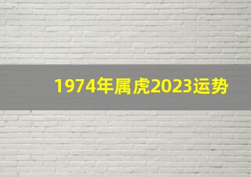 1974年属虎2023运势