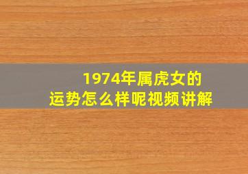 1974年属虎女的运势怎么样呢视频讲解