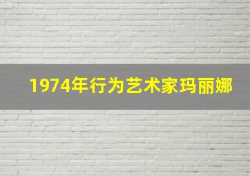 1974年行为艺术家玛丽娜