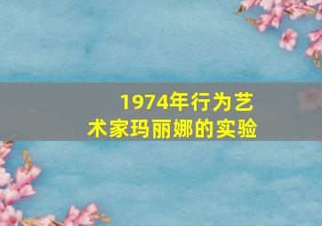 1974年行为艺术家玛丽娜的实验