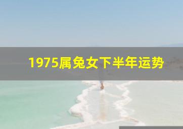 1975属兔女下半年运势