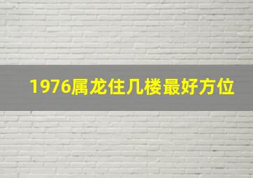 1976属龙住几楼最好方位