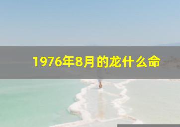 1976年8月的龙什么命