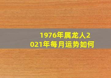 1976年属龙人2021年每月运势如何