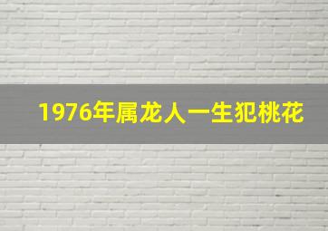 1976年属龙人一生犯桃花