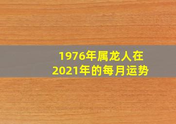 1976年属龙人在2021年的每月运势