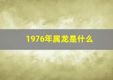 1976年属龙是什么