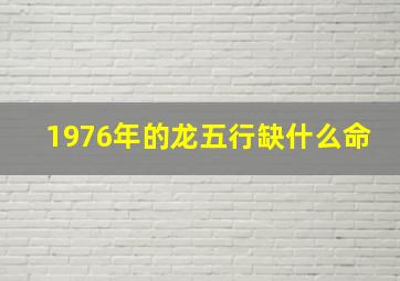 1976年的龙五行缺什么命