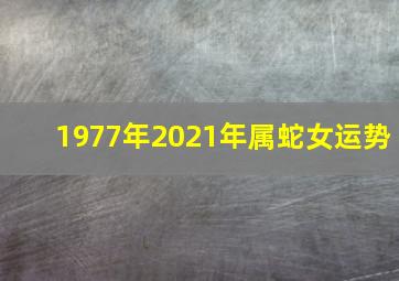 1977年2021年属蛇女运势