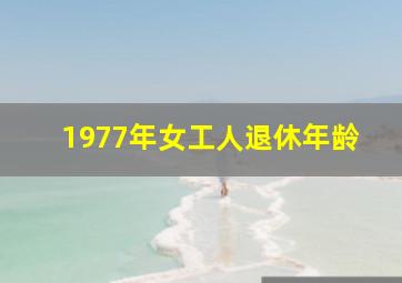 1977年女工人退休年龄