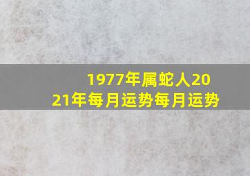 1977年属蛇人2021年每月运势每月运势