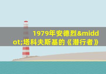 1979年安德烈·塔科夫斯基的《潜行者》