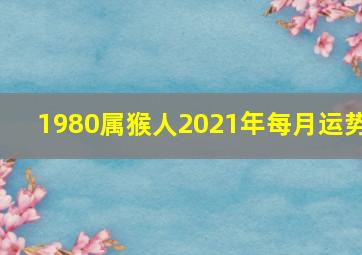 1980属猴人2021年每月运势