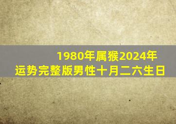 1980年属猴2024年运势完整版男性十月二六生日