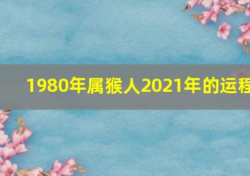 1980年属猴人2021年的运程