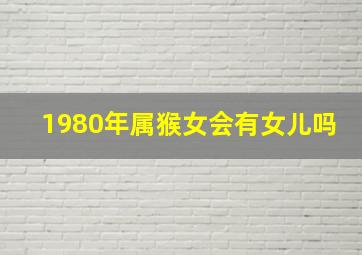 1980年属猴女会有女儿吗