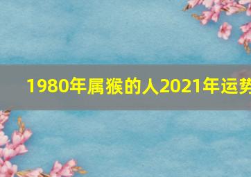 1980年属猴的人2021年运势