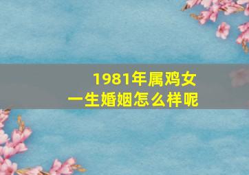 1981年属鸡女一生婚姻怎么样呢