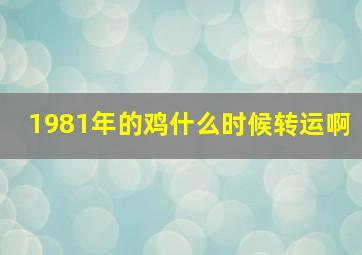 1981年的鸡什么时候转运啊