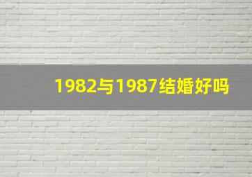 1982与1987结婚好吗