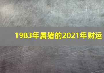 1983年属猪的2021年财运