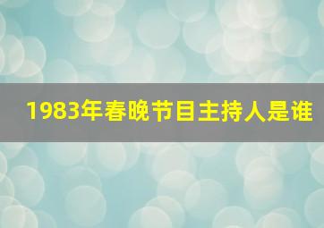 1983年春晚节目主持人是谁