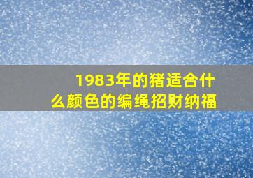 1983年的猪适合什么颜色的编绳招财纳福