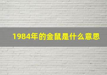 1984年的金鼠是什么意思