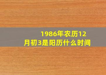 1986年农历12月初3是阳历什么时间