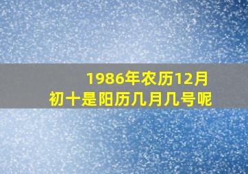 1986年农历12月初十是阳历几月几号呢