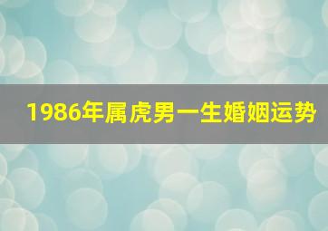 1986年属虎男一生婚姻运势