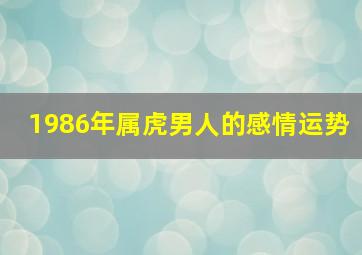 1986年属虎男人的感情运势