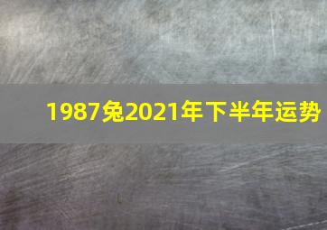 1987兔2021年下半年运势