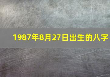 1987年8月27日出生的八字