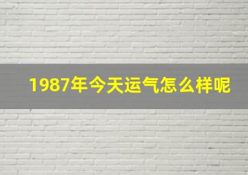 1987年今天运气怎么样呢