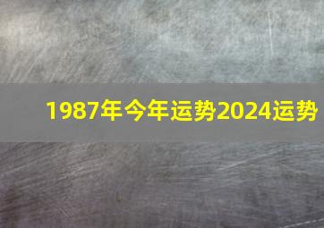 1987年今年运势2024运势